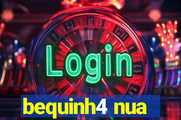 bequinh4 nua